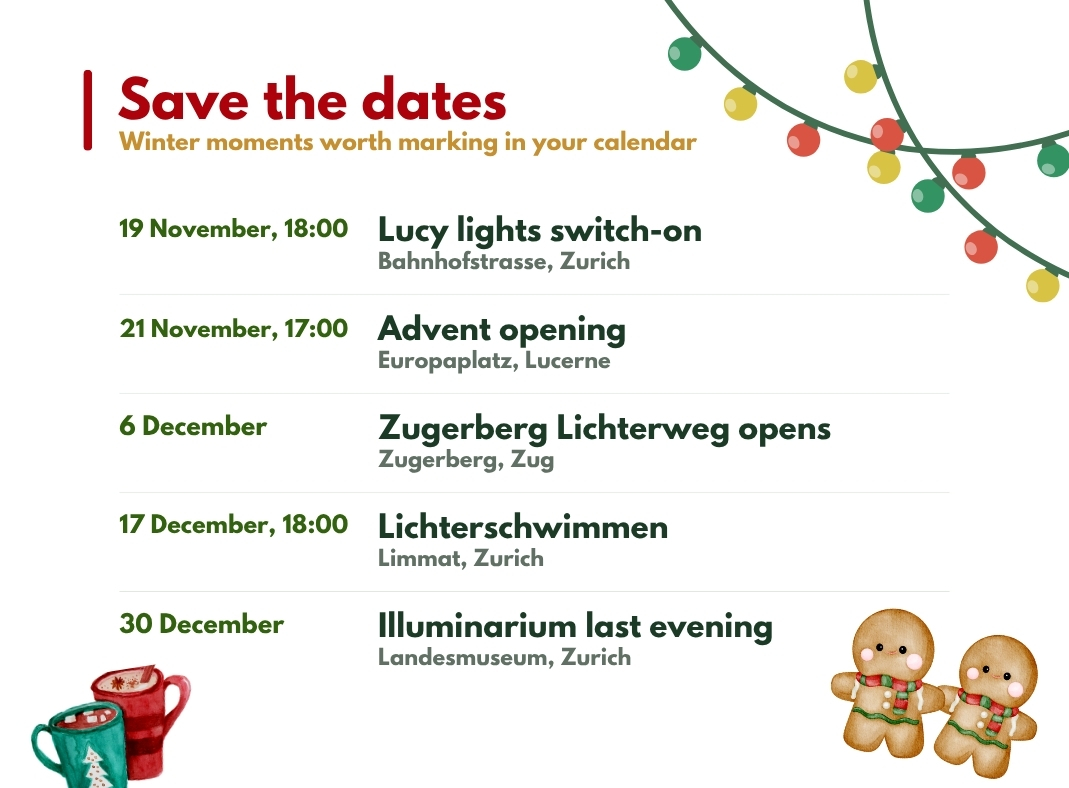 Save the dates: Lucy lights 19 Nov, Lucerne Advent opening 21 Nov, Zugerberg Lichterweg 6 Dec, Lichterschwimmen 17 Dec, Illuminarium until 30 Dec.